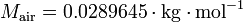 
\ M_{\mathrm{air}} = 0.0289645 \cdot \mathrm{kg \cdot mol^{-1}}\,
