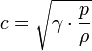 
c = \sqrt{\gamma \cdot {p \over \rho}}\,
