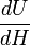\ \frac {dU} {dH}