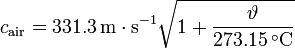 c_{\mathrm{air}} = 331.3\,\mathrm{m \cdot s^{-1}} \sqrt{1+\frac{\vartheta}{273.15\,^{\circ}\mathrm{C}}}